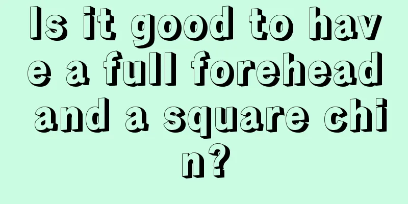 Is it good to have a full forehead and a square chin?