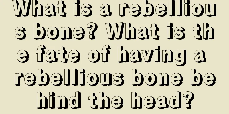 What is a rebellious bone? What is the fate of having a rebellious bone behind the head?