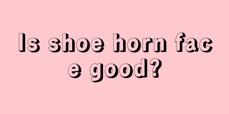 Is shoe horn face good?
