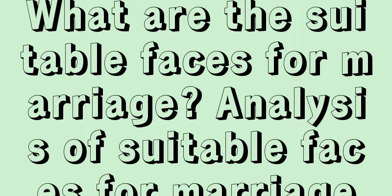What are the suitable faces for marriage? Analysis of suitable faces for marriage