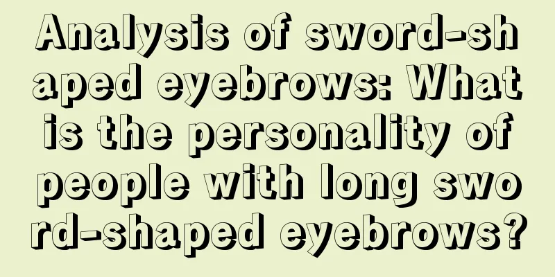 Analysis of sword-shaped eyebrows: What is the personality of people with long sword-shaped eyebrows?