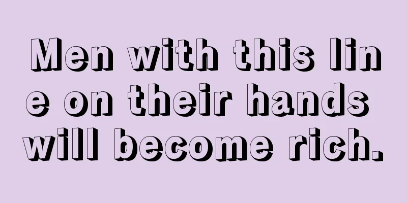 Men with this line on their hands will become rich.
