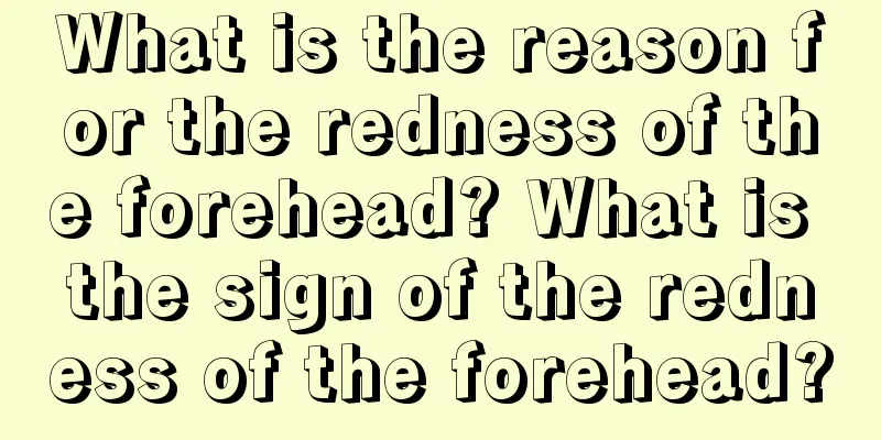 What is the reason for the redness of the forehead? What is the sign of the redness of the forehead?
