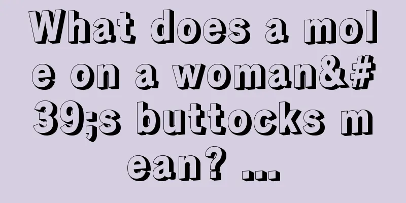 What does a mole on a woman's buttocks mean? ...