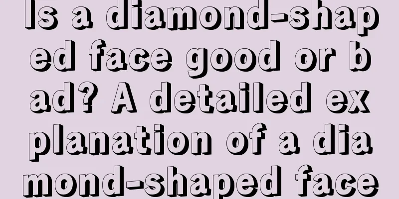 Is a diamond-shaped face good or bad? A detailed explanation of a diamond-shaped face