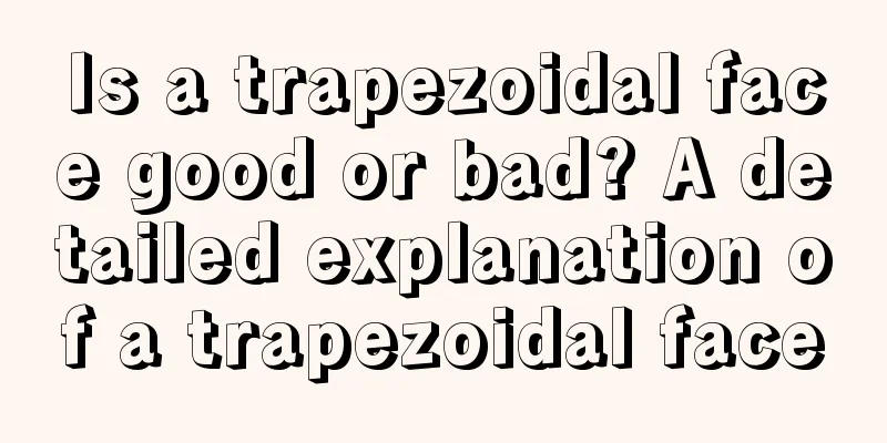 Is a trapezoidal face good or bad? A detailed explanation of a trapezoidal face