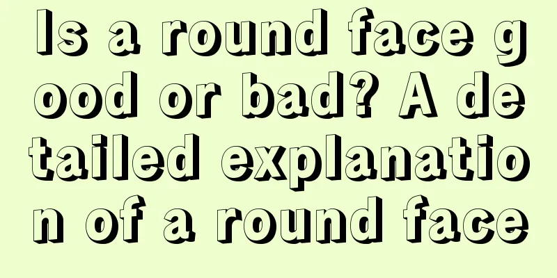 Is a round face good or bad? A detailed explanation of a round face