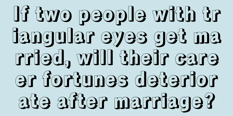 If two people with triangular eyes get married, will their career fortunes deteriorate after marriage?