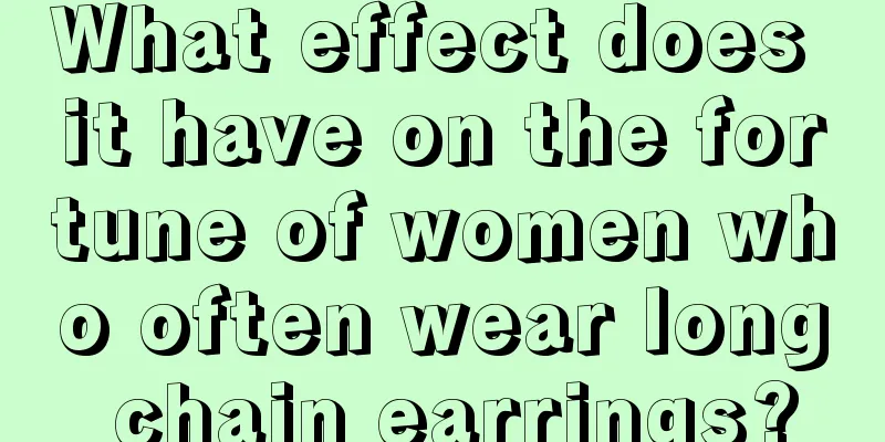What effect does it have on the fortune of women who often wear long chain earrings?