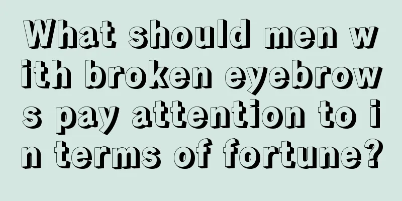 What should men with broken eyebrows pay attention to in terms of fortune?
