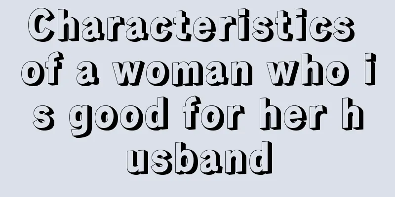 Characteristics of a woman who is good for her husband