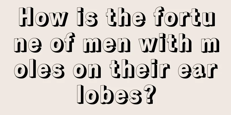 How is the fortune of men with moles on their earlobes?