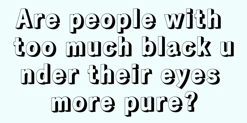 Are people with too much black under their eyes more pure?