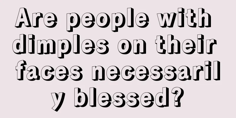 Are people with dimples on their faces necessarily blessed?