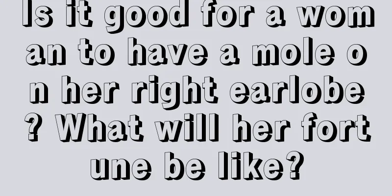 Is it good for a woman to have a mole on her right earlobe? What will her fortune be like?