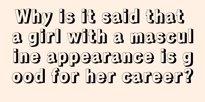 Why is it said that a girl with a masculine appearance is good for her career?
