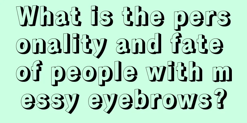 What is the personality and fate of people with messy eyebrows?
