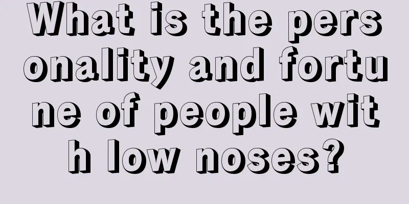 What is the personality and fortune of people with low noses?