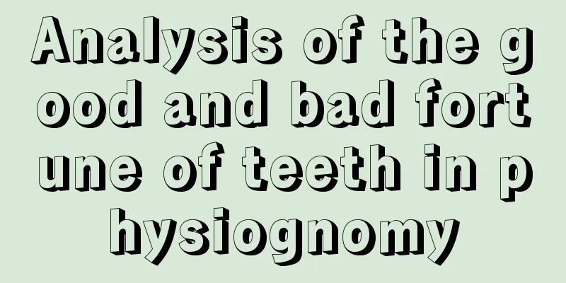 Analysis of the good and bad fortune of teeth in physiognomy