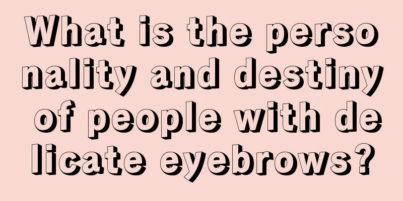 What is the personality and destiny of people with delicate eyebrows?