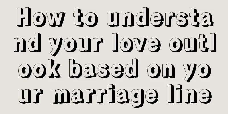 How to understand your love outlook based on your marriage line