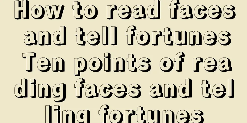 How to read faces and tell fortunes Ten points of reading faces and telling fortunes