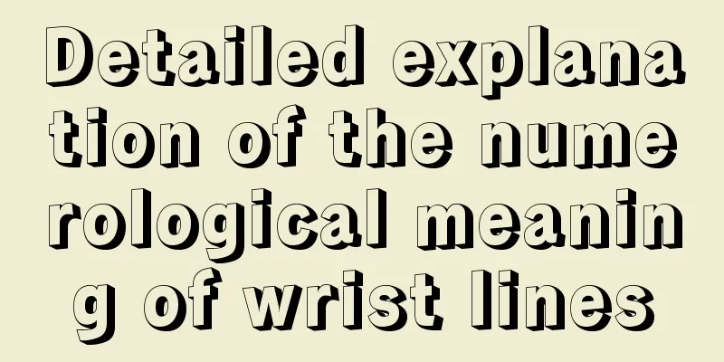 Detailed explanation of the numerological meaning of wrist lines