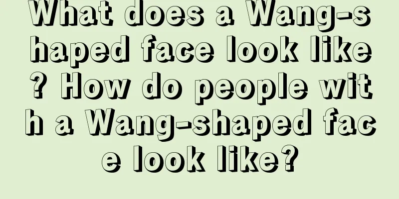 What does a Wang-shaped face look like? How do people with a Wang-shaped face look like?