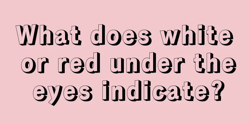 What does white or red under the eyes indicate?