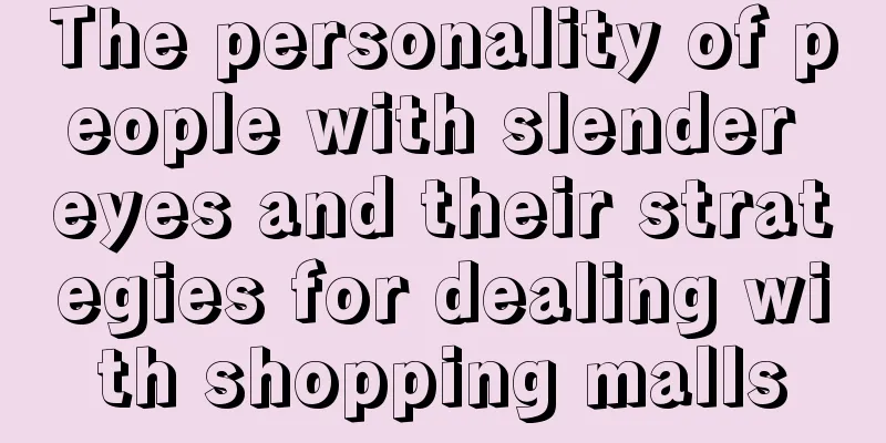 The personality of people with slender eyes and their strategies for dealing with shopping malls