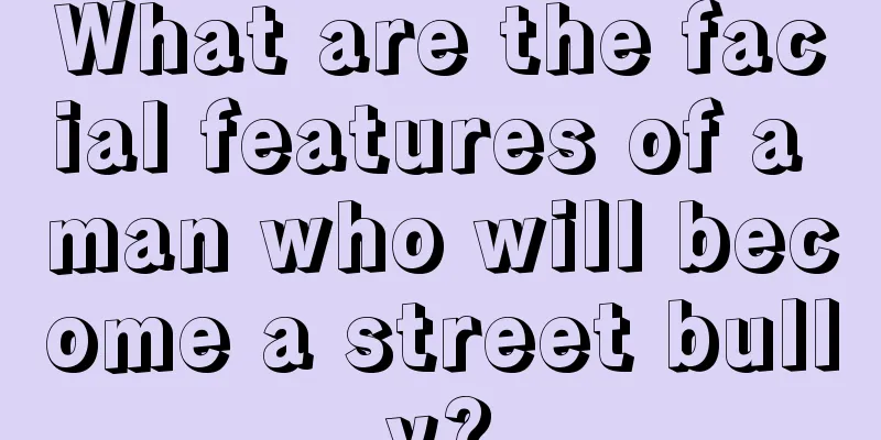 What are the facial features of a man who will become a street bully?