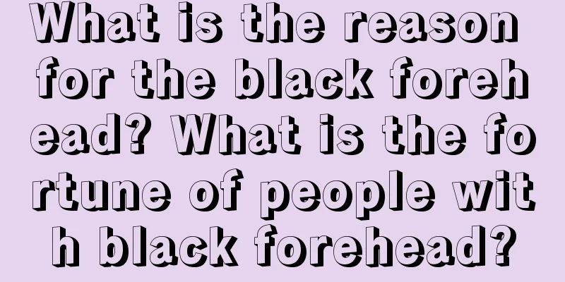 What is the reason for the black forehead? What is the fortune of people with black forehead?