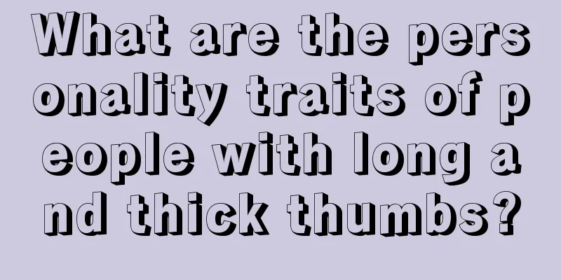 What are the personality traits of people with long and thick thumbs?