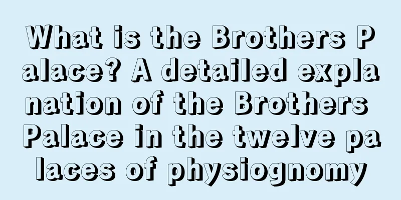 What is the Brothers Palace? A detailed explanation of the Brothers Palace in the twelve palaces of physiognomy