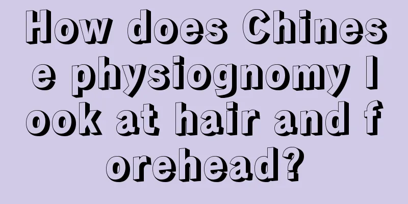How does Chinese physiognomy look at hair and forehead?