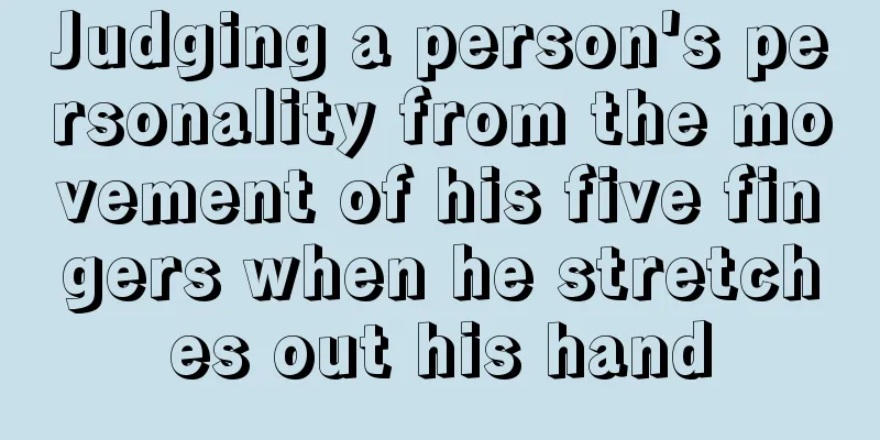 Judging a person's personality from the movement of his five fingers when he stretches out his hand