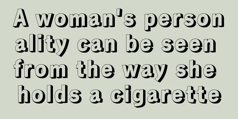 A woman's personality can be seen from the way she holds a cigarette