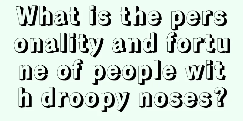 What is the personality and fortune of people with droopy noses?