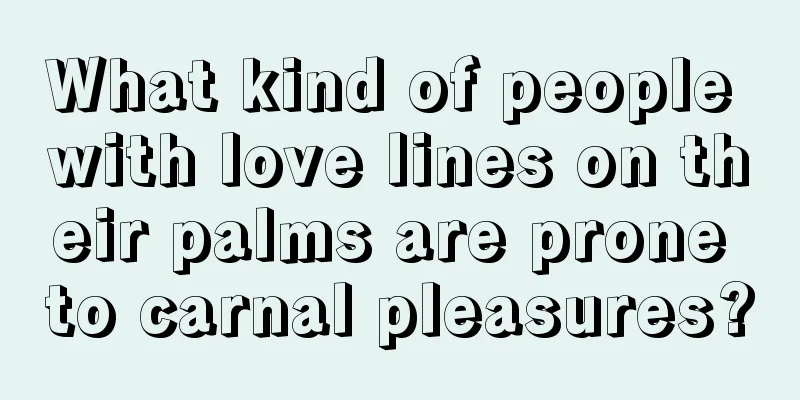 What kind of people with love lines on their palms are prone to carnal pleasures?