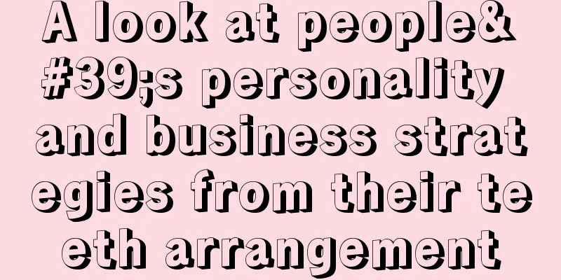 A look at people's personality and business strategies from their teeth arrangement