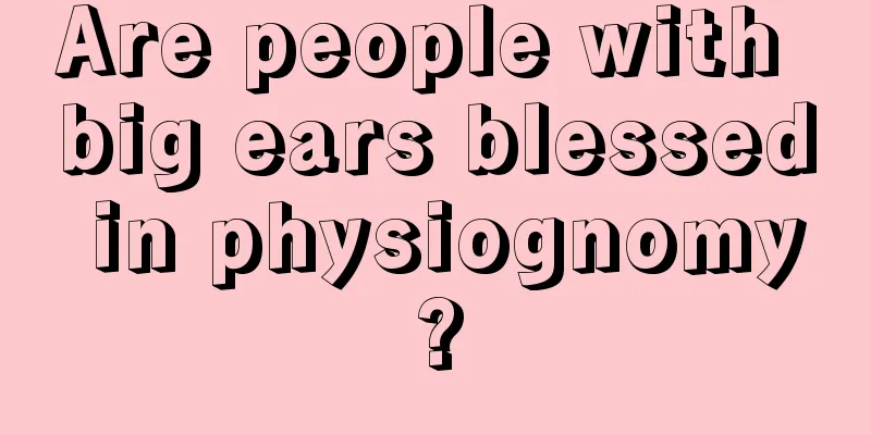 Are people with big ears blessed in physiognomy?