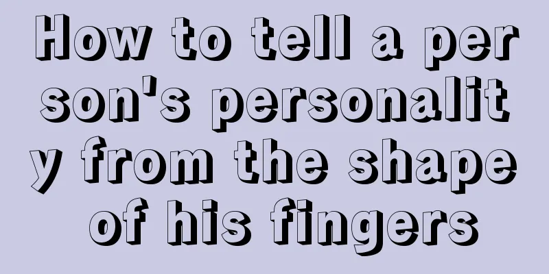 How to tell a person's personality from the shape of his fingers