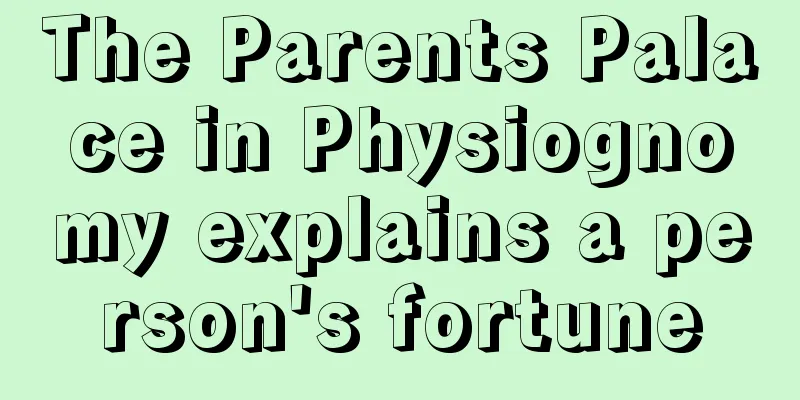 The Parents Palace in Physiognomy explains a person's fortune