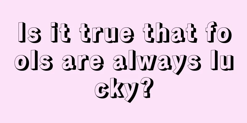 Is it true that fools are always lucky?