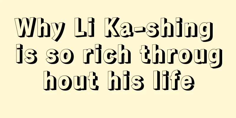 Why Li Ka-shing is so rich throughout his life