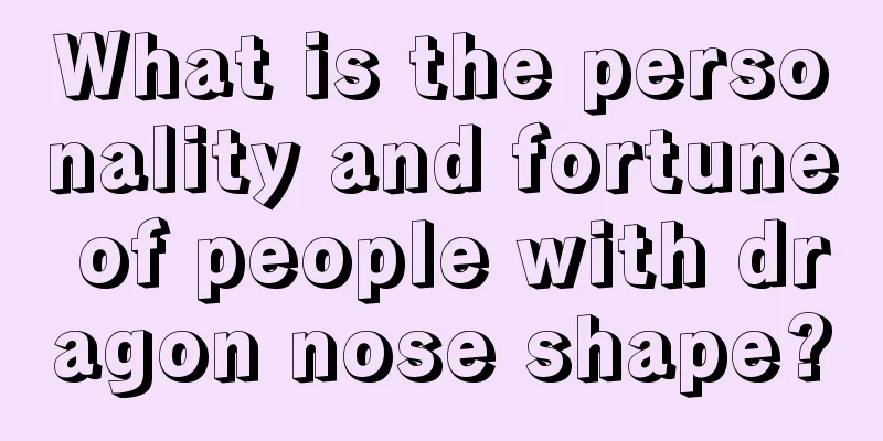 What is the personality and fortune of people with dragon nose shape?