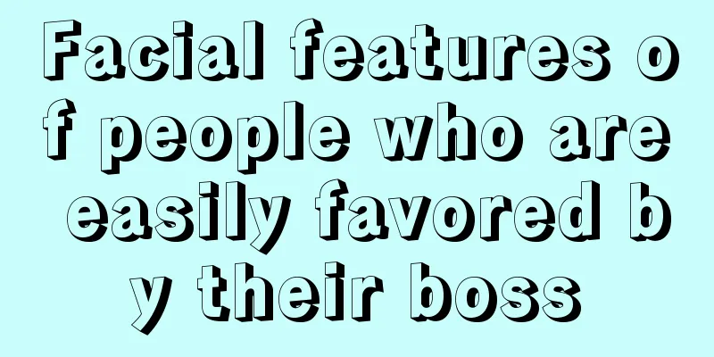 Facial features of people who are easily favored by their boss