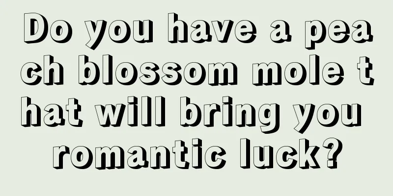 Do you have a peach blossom mole that will bring you romantic luck?