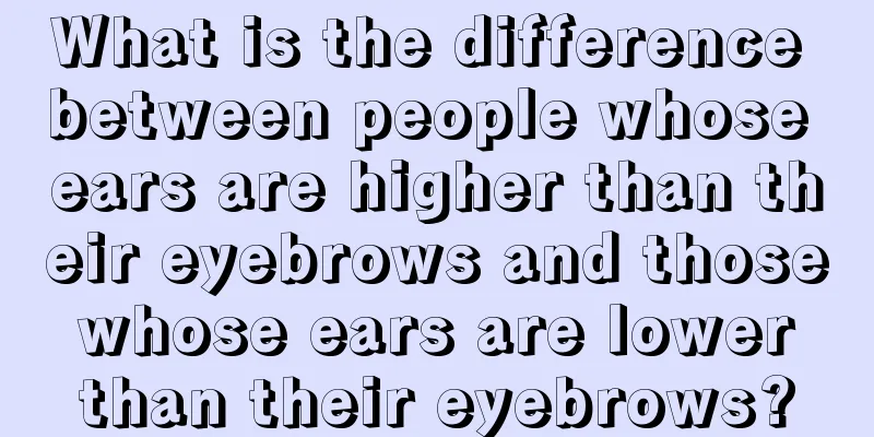 What is the difference between people whose ears are higher than their eyebrows and those whose ears are lower than their eyebrows?