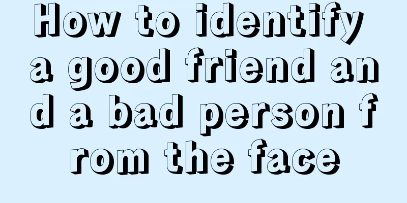 How to identify a good friend and a bad person from the face